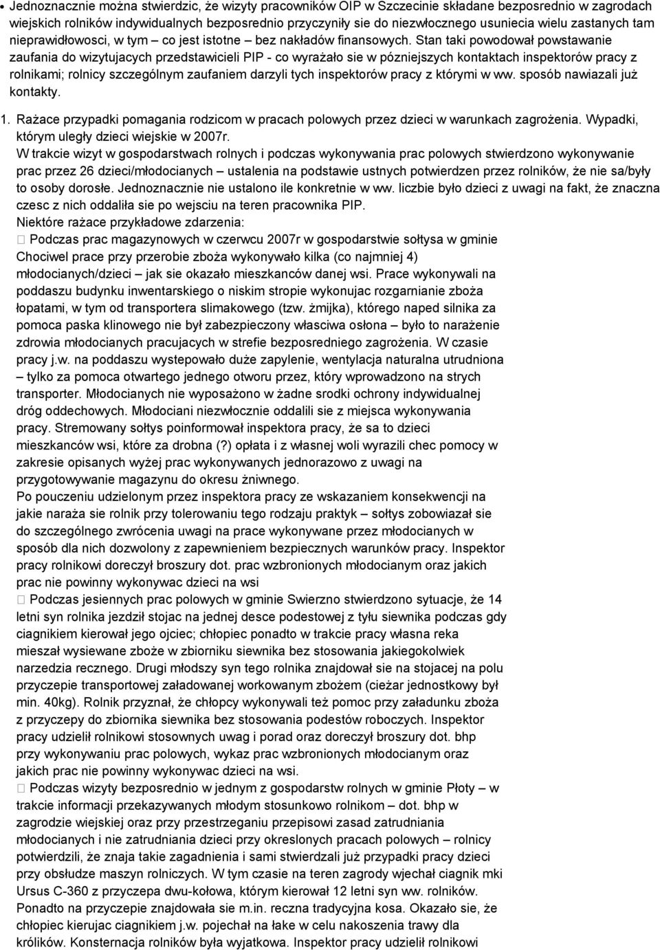 Stan taki powodował powstawanie zaufania do wizytujacych przedstawicieli PIP - co wyrażało sie w pózniejszych kontaktach inspektorów pracy z rolnikami; rolnicy szczególnym zaufaniem darzyli tych