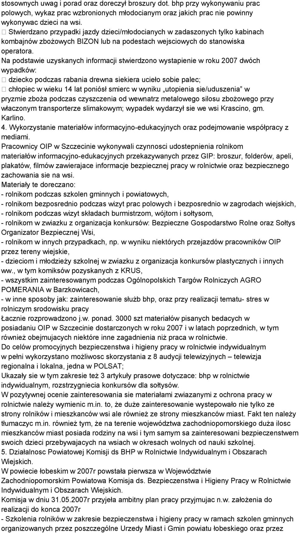 Na podstawie uzyskanych informacji stwierdzono wystapienie w roku 2007 dwóch wypadków: dziecko podczas rabania drewna siekiera ucieło sobie palec; chłopiec w wieku 14 lat poniósł smierc w wyniku