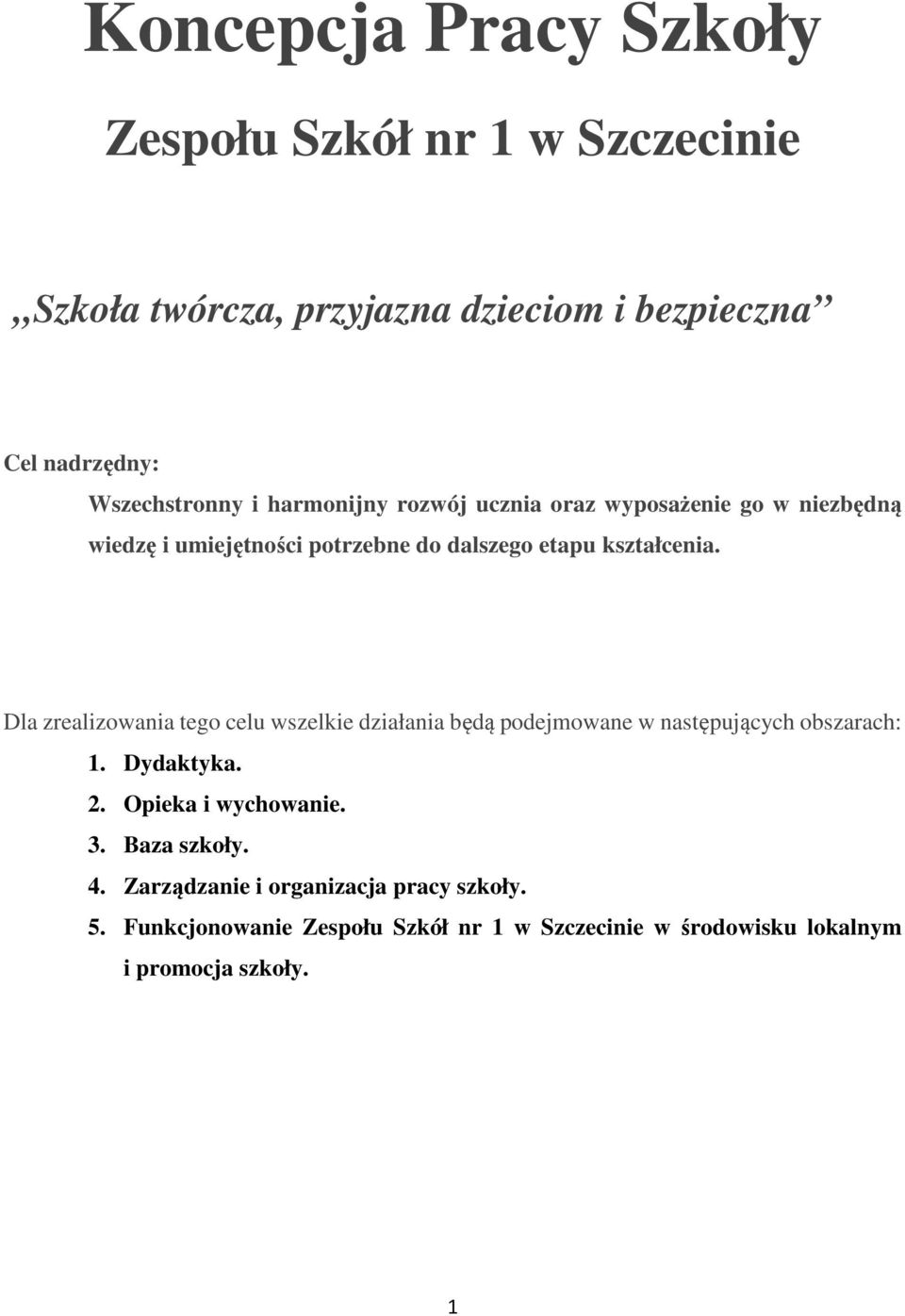 Dla zrealizowania tego celu wszelkie działania będą podejmowane w następujących obszarach: 1. Dydaktyka. 2. Opieka i wychowanie. 3.