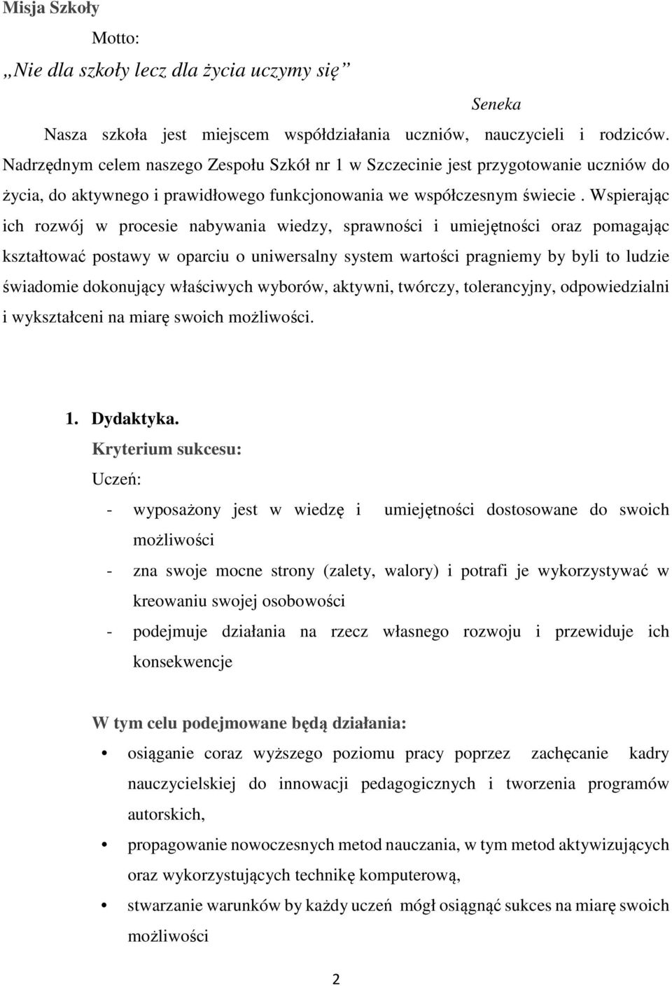 Wspierając ich rozwój w procesie nabywania wiedzy, sprawności i umiejętności oraz pomagając kształtować postawy w oparciu o uniwersalny system wartości pragniemy by byli to ludzie świadomie