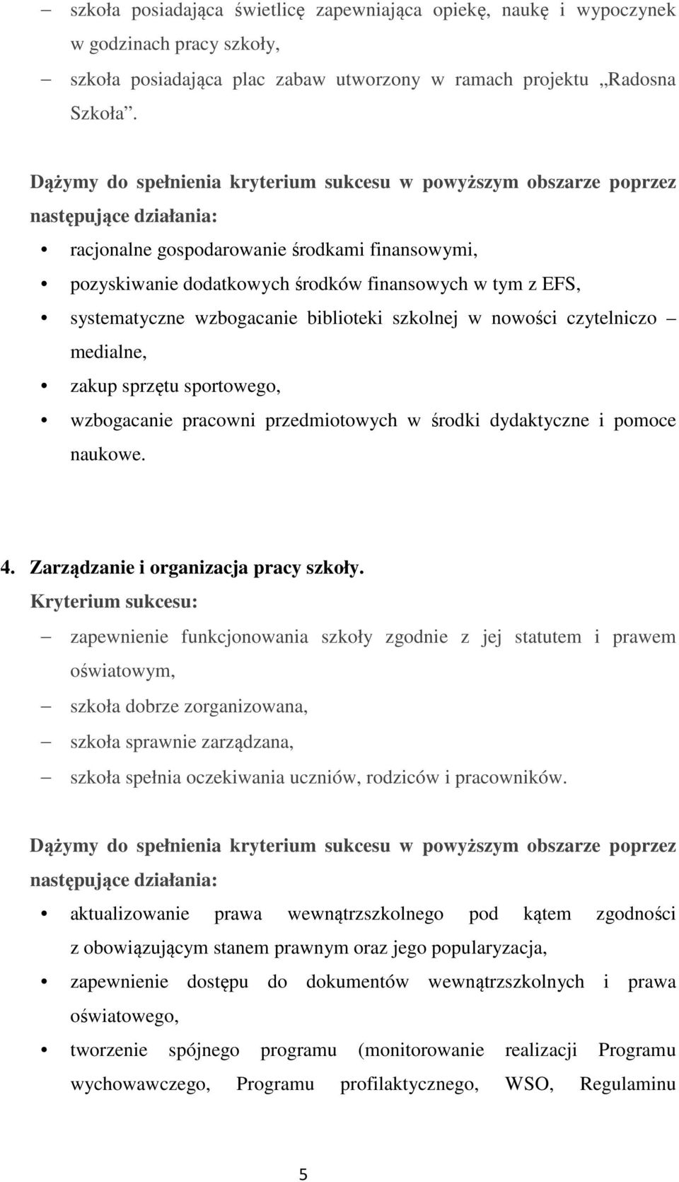 systematyczne wzbogacanie biblioteki szkolnej w nowości czytelniczo medialne, zakup sprzętu sportowego, wzbogacanie pracowni przedmiotowych w środki dydaktyczne i pomoce naukowe. 4.