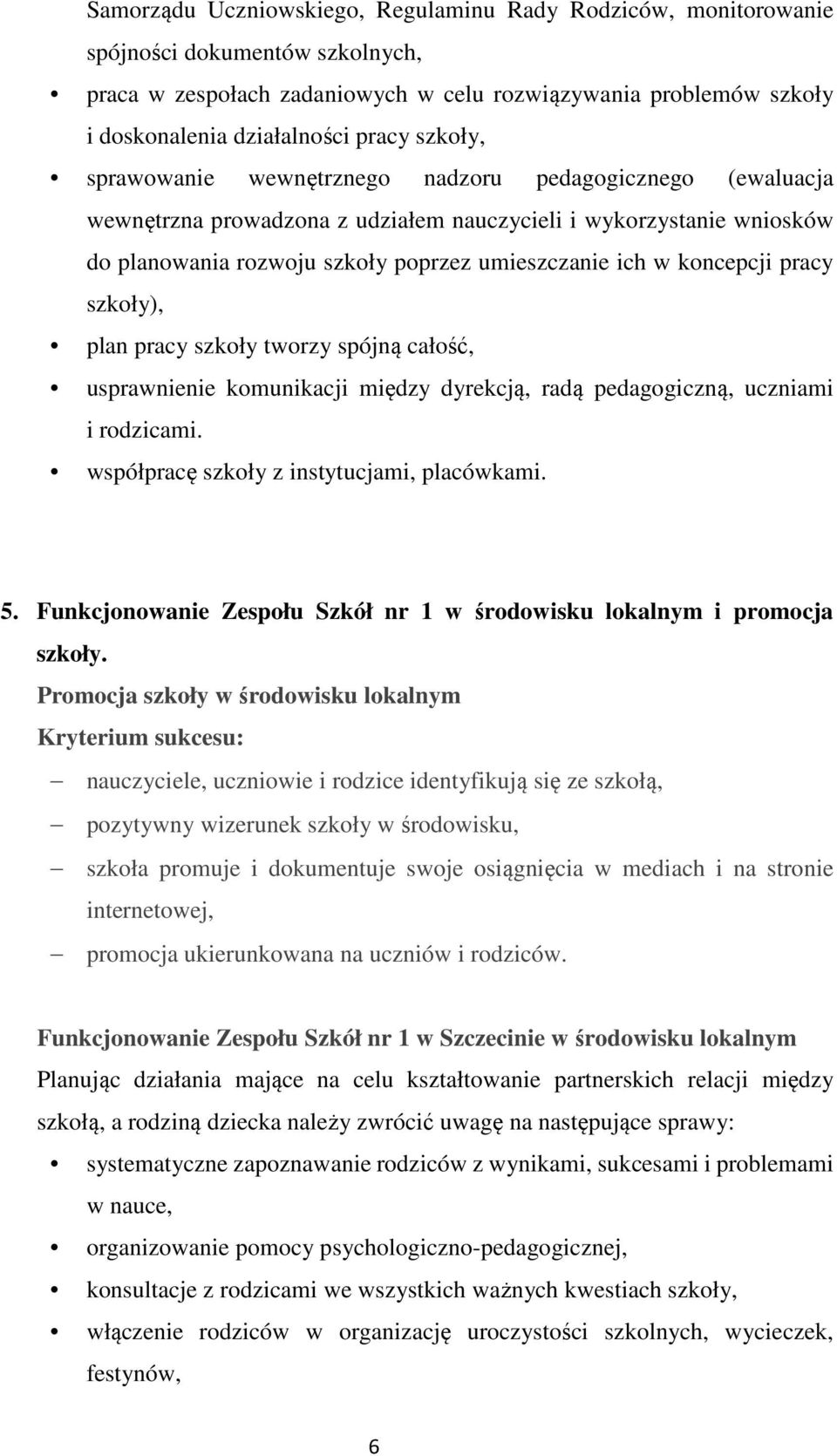 koncepcji pracy szkoły), plan pracy szkoły tworzy spójną całość, usprawnienie komunikacji między dyrekcją, radą pedagogiczną, uczniami i rodzicami. współpracę szkoły z instytucjami, placówkami. 5.