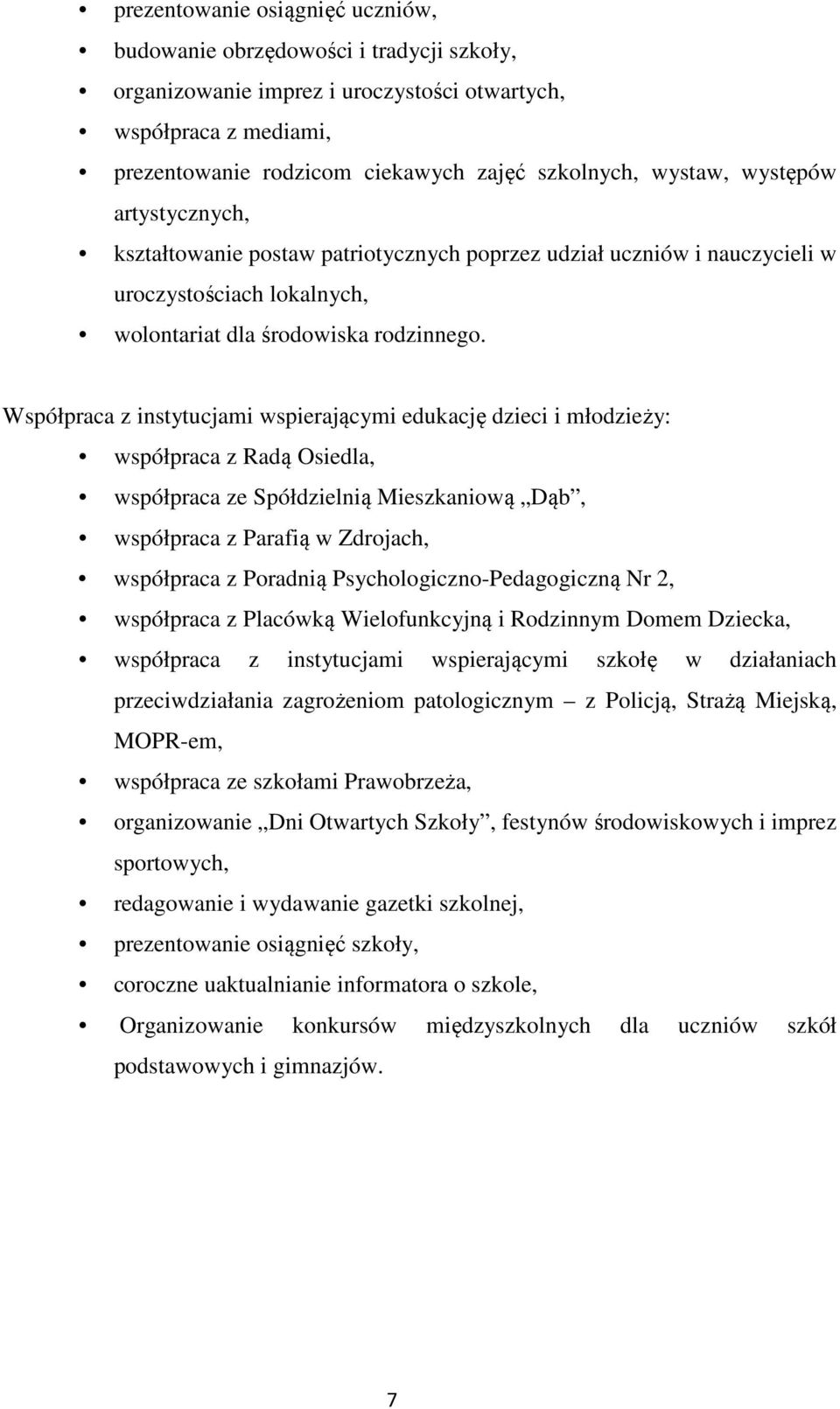 Współpraca z instytucjami wspierającymi edukację dzieci i młodzieży: współpraca z Radą Osiedla, współpraca ze Spółdzielnią Mieszkaniową Dąb, współpraca z Parafią w Zdrojach, współpraca z Poradnią