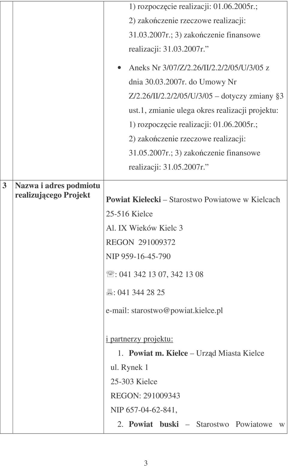 ; 3) zakoczenie finansowe realizacji: 31.05.2007r. 3 Nazwa i adres podmiotu realizujcego Projekt Powiat Kielecki Starostwo Powiatowe w Kielcach 25-516 Kielce Al.
