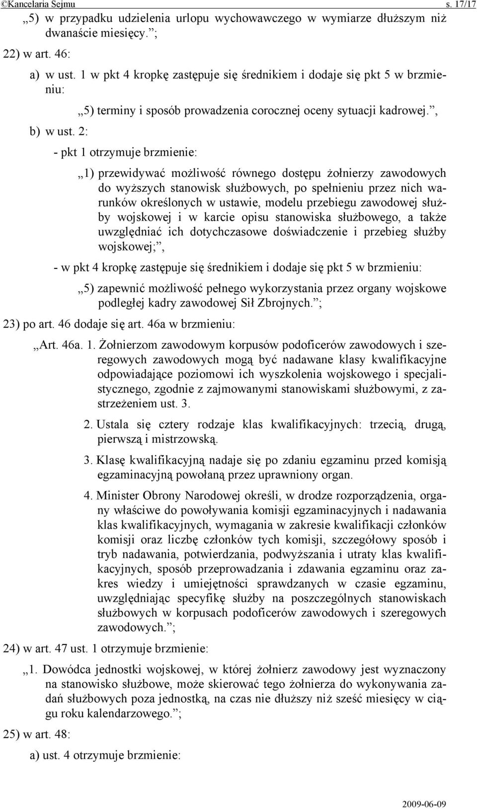 2: - pkt 1 otrzymuje brzmienie: 1) przewidywać możliwość równego dostępu żołnierzy zawodowych do wyższych stanowisk służbowych, po spełnieniu przez nich warunków określonych w ustawie, modelu