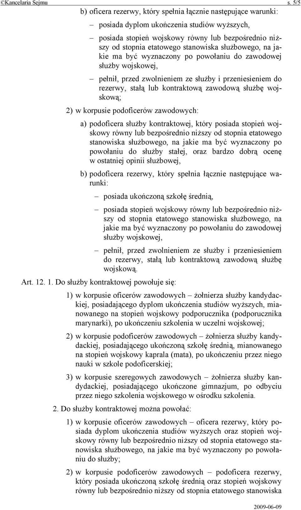 służbowego, na jakie ma być wyznaczony po powołaniu do zawodowej służby wojskowej, pełnił, przed zwolnieniem ze służby i przeniesieniem do rezerwy, stałą lub kontraktową zawodową służbę wojskową; 2)