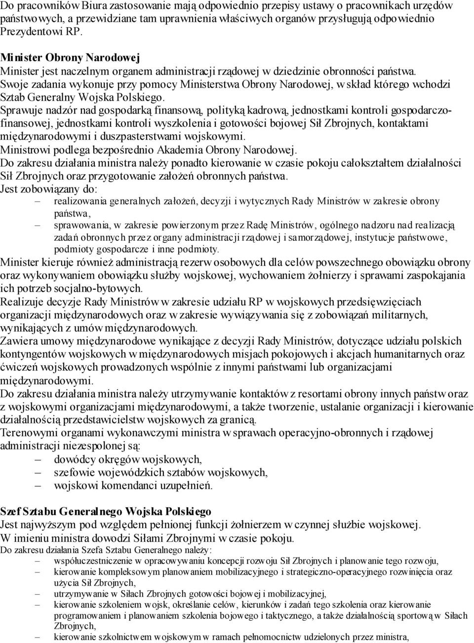 Swoje zadania wykonuje przy pomocy Ministerstwa Obrony Narodowej, w skład którego wchodzi Sztab Generalny Wojska Polskiego.