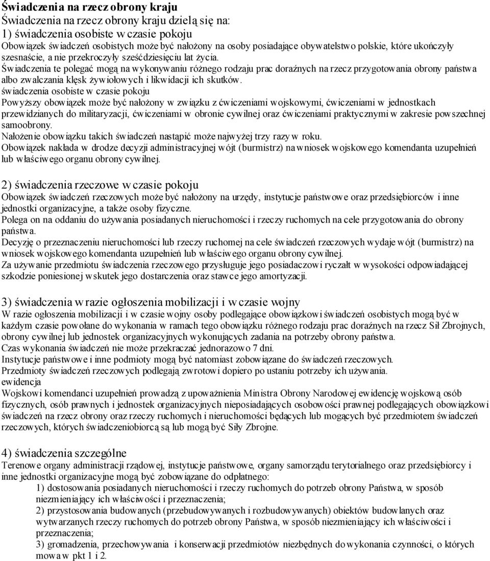 Świadczenia te polegać mogą na wykonywaniu różnego rodzaju prac doraźnych na rzecz przygotowania obrony państwa albo zwalczania klęsk żywiołowych i likwidacji ich skutków.