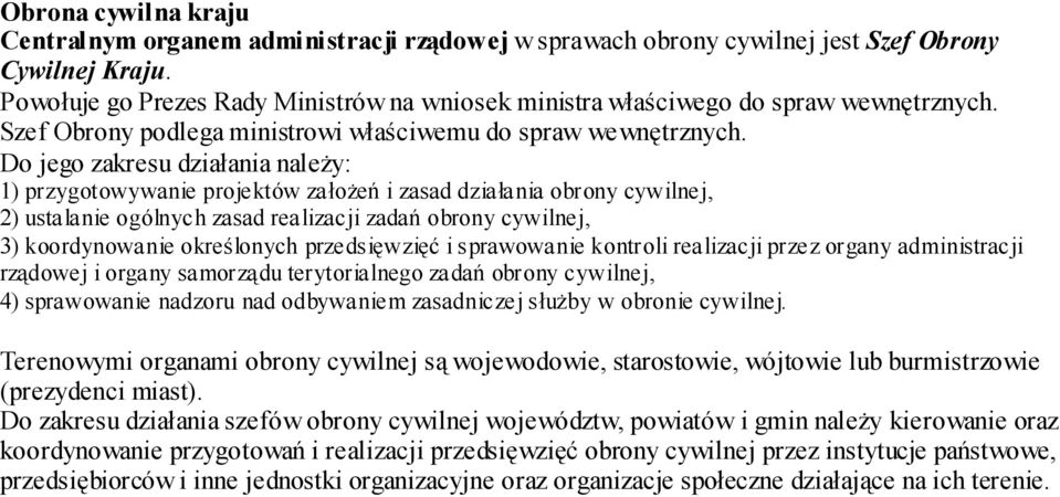 Do jego zakresu działania należy: 1) przygotowywanie projektów założeń i zasad działania obrony cywilnej, 2) ustalanie ogólnych zasad realizacji zadań obrony cywilnej, 3) koordynowanie określonych