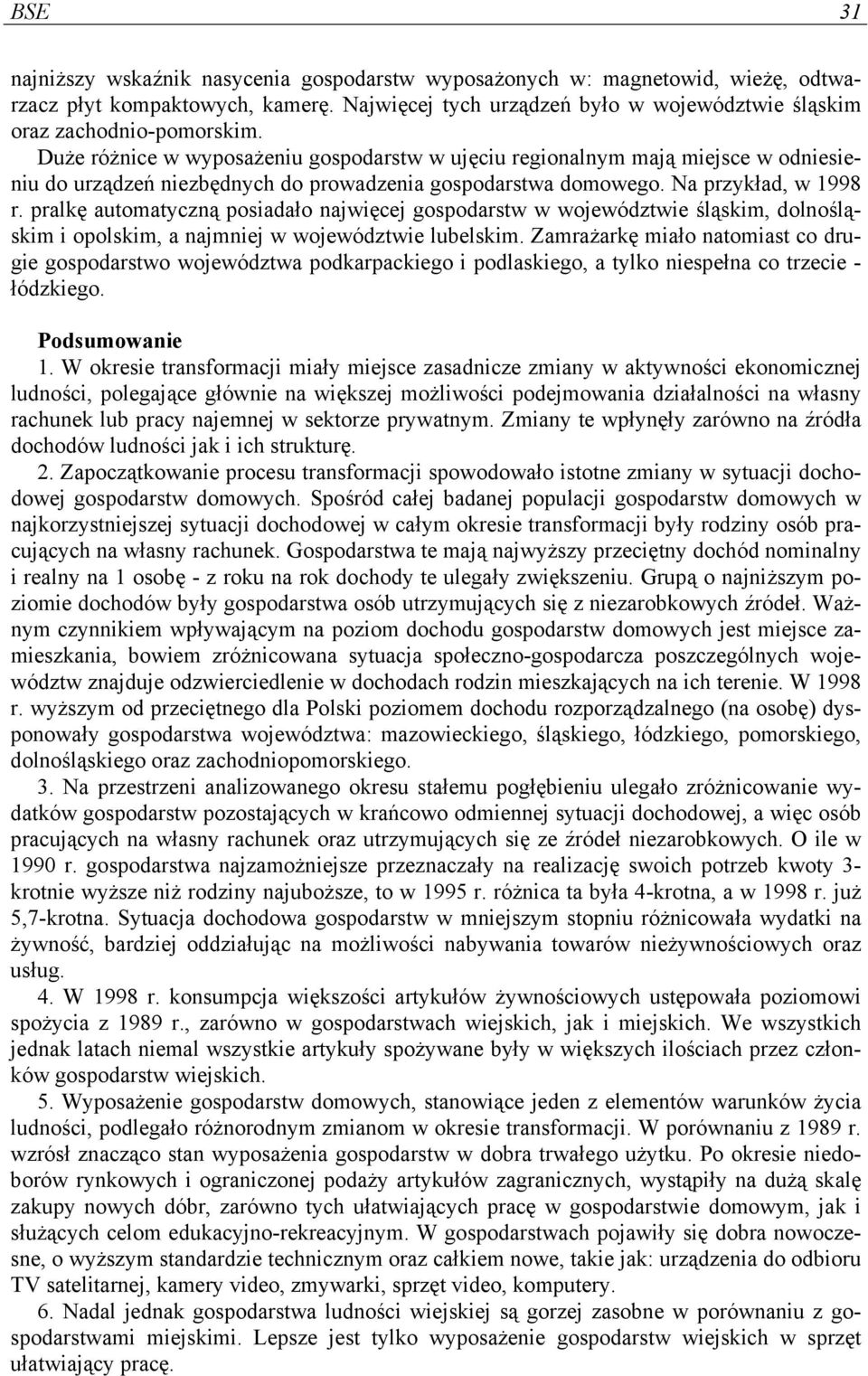 pralkę automatyczną posiadało najwięcej gospodarstw w województwie śląskim, dolnośląskim i opolskim, a najmniej w województwie lubelskim.