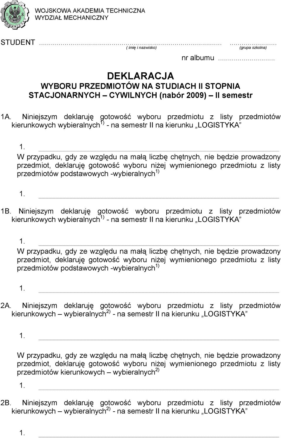 Niniejszym deklaruję gotowość wyboru przedmiotu z listy przedmiotów kierunkowych wybieralnych 1) - na semestr II na kierunku LOGISTYKA przedmiotów podstawowych -wybieralnych 1) 1B.