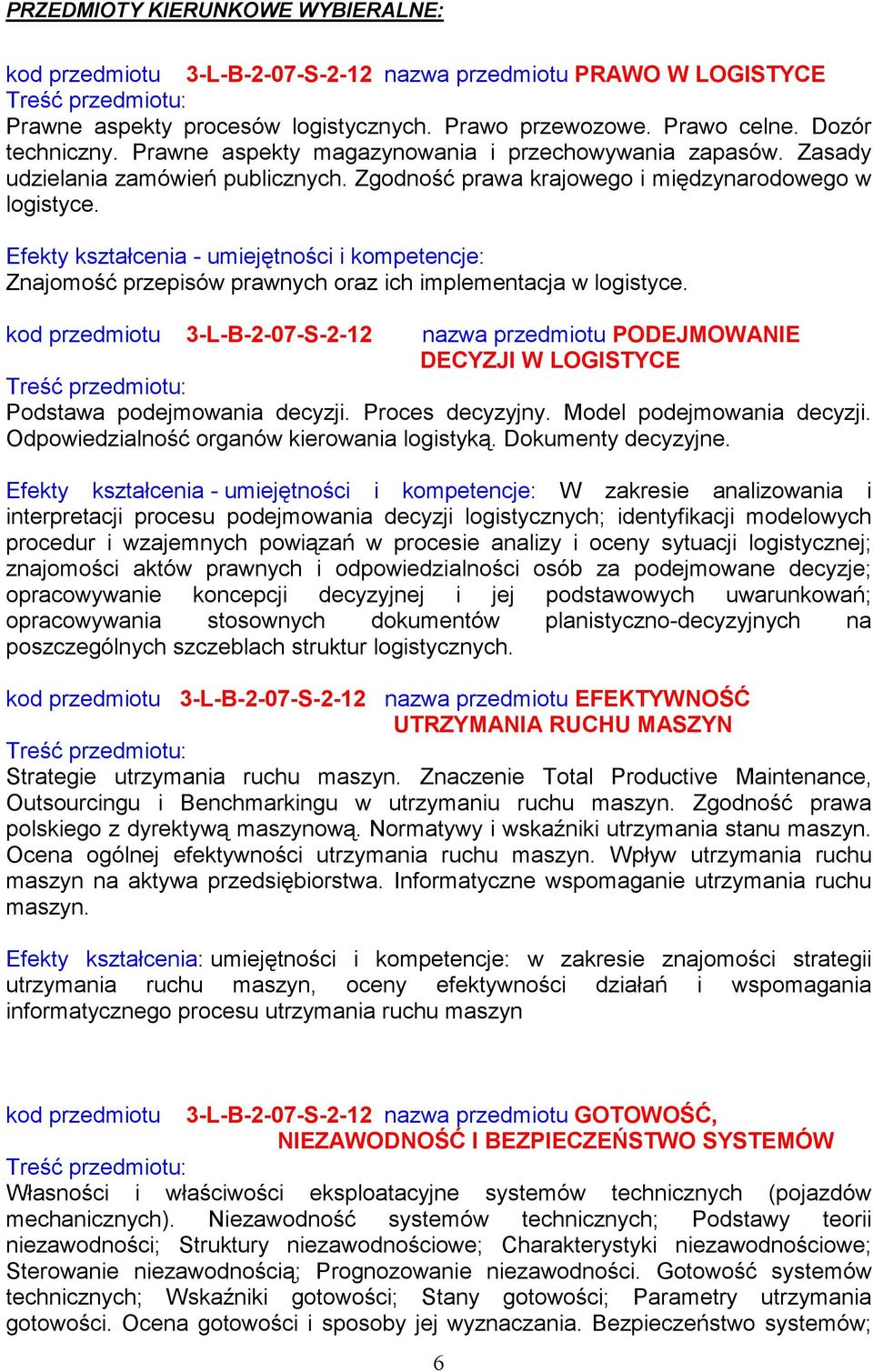 Znajomość przepisów prawnych oraz ich implementacja w logistyce. kod przedmiotu 3-L-B-2-07-S-2-12 nazwa przedmiotu PODEJMOWANIE DECYZJI W LOGISTYCE Podstawa podejmowania decyzji. Proces decyzyjny.