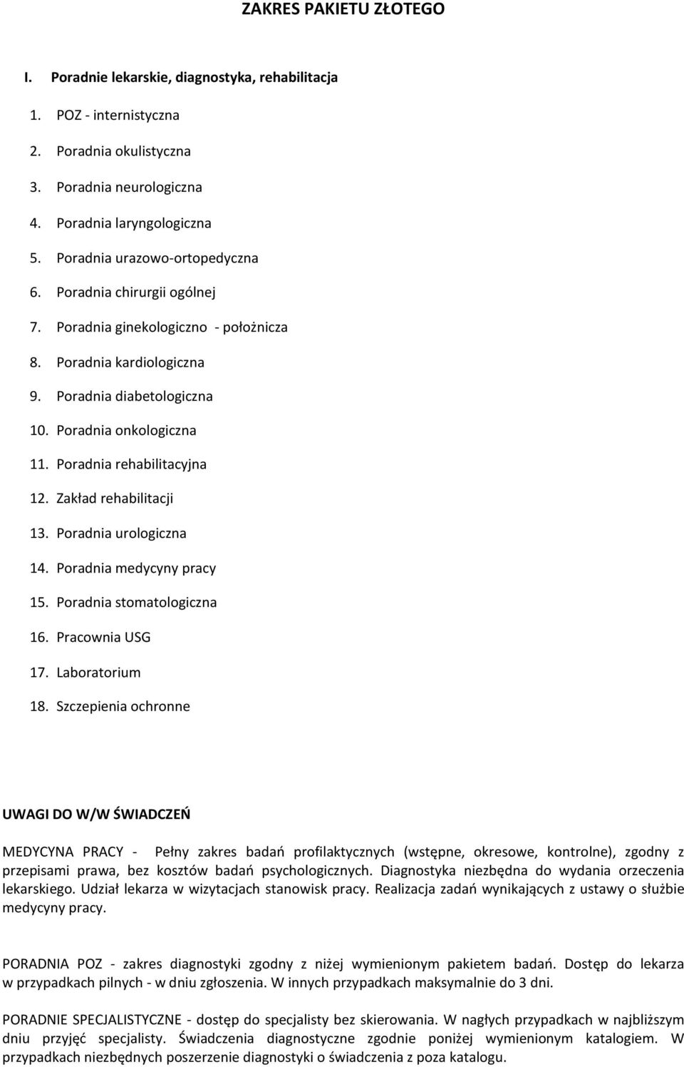 Poradnia rehabilitacyjna 12. Zakład rehabilitacji 13. Poradnia urologiczna 14. Poradnia medycyny pracy 15. Poradnia stomatologiczna 16. Pracownia USG 17. Laboratorium 18.