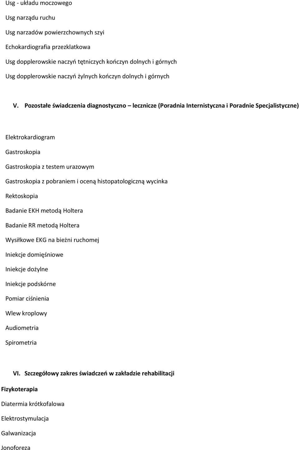 Pozostałe świadczenia diagnostyczno lecznicze (Poradnia Internistyczna i Poradnie Specjalistyczne) Elektrokardiogram Gastroskopia Gastroskopia z testem urazowym Gastroskopia z pobraniem i oceną