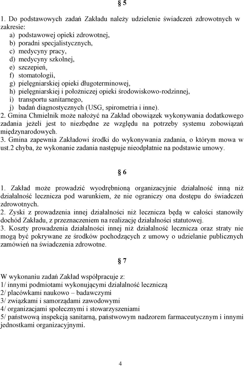 spirometria i inne). 2. Gmina Chmielnik może nałożyć na Zakład obowiązek wykonywania dodatkowego zadania jeżeli jest to niezbędne ze względu na potrzeby systemu zobowiązań międzynarodowych. 3.