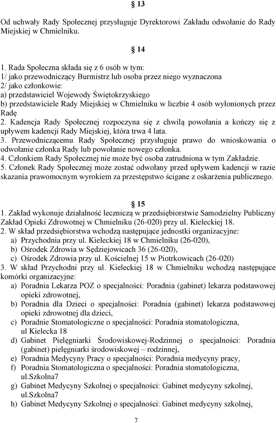 Miejskiej w Chmielniku w liczbie 4 osób wyłonionych przez Radę 2. Kadencja Rady Społecznej rozpoczyna się z chwilą powołania a kończy się z upływem kadencji Rady Miejskiej, która trwa 4 lata. 3.