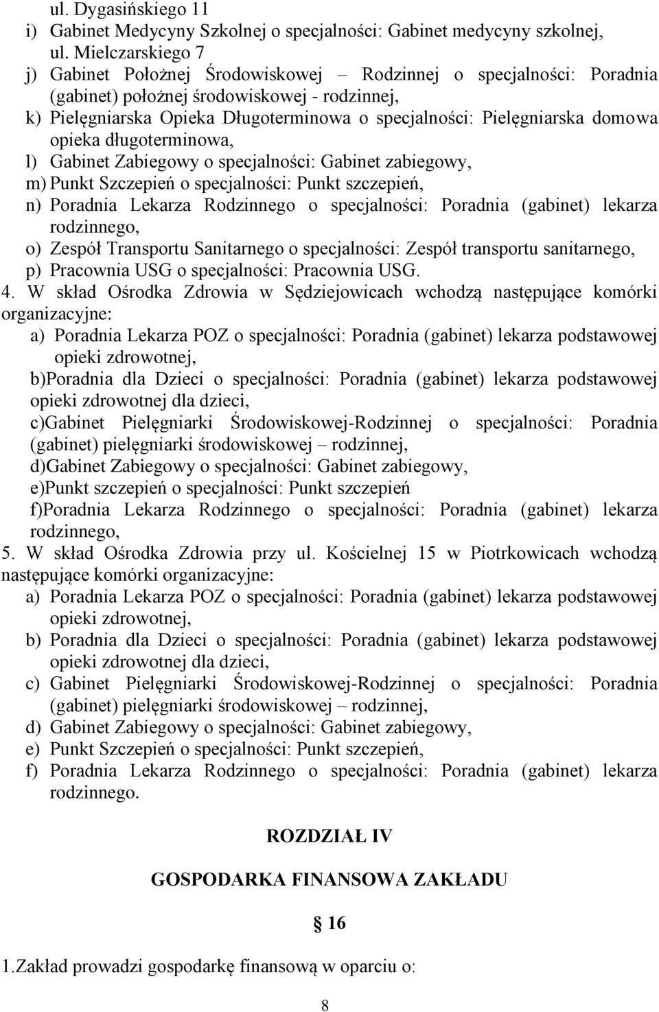 Pielęgniarska domowa opieka długoterminowa, l) Gabinet Zabiegowy o specjalności: Gabinet zabiegowy, m) Punkt Szczepień o specjalności: Punkt szczepień, n) Poradnia Lekarza Rodzinnego o specjalności: