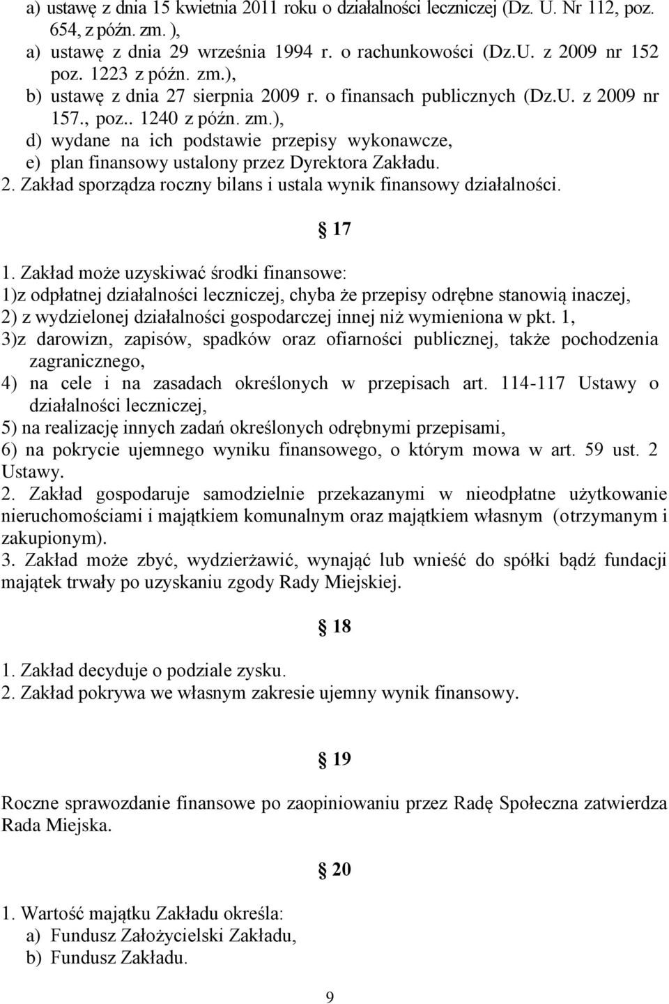 ), d) wydane na ich podstawie przepisy wykonawcze, e) plan finansowy ustalony przez Dyrektora Zakładu. 2. Zakład sporządza roczny bilans i ustala wynik finansowy działalności. 17 1.