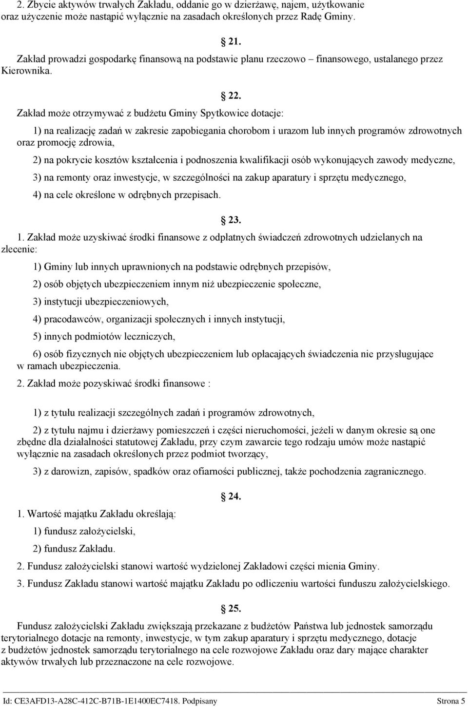 Zakład może otrzymywać z budżetu Gminy Spytkowice dotacje: 1) na realizację zadań w zakresie zapobiegania chorobom i urazom lub innych programów zdrowotnych oraz promocję zdrowia, 2) na pokrycie