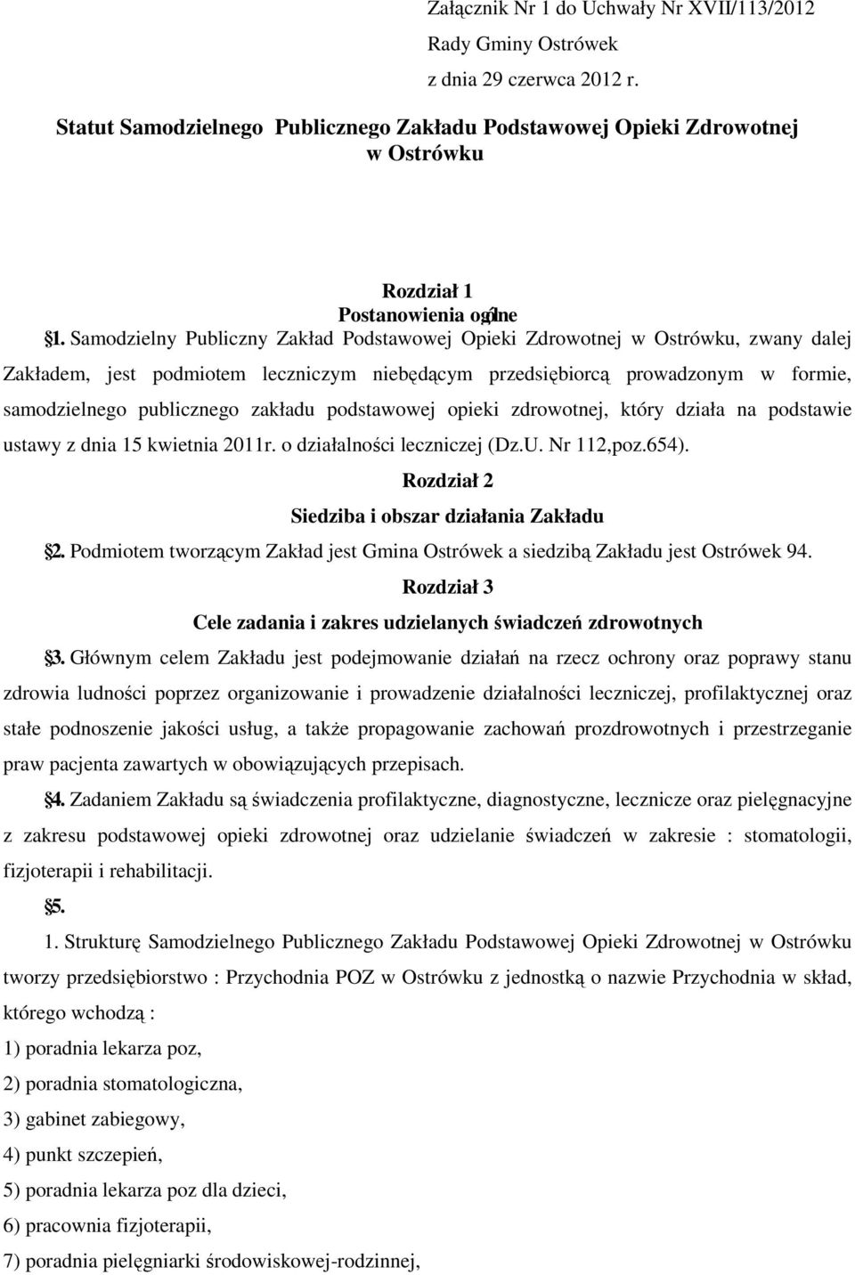 Samodzielny Publiczny Zakład Podstawowej Opieki Zdrowotnej w Ostrówku, zwany dalej Zakładem, jest podmiotem leczniczym niebędącym przedsiębiorcą prowadzonym w formie, samodzielnego publicznego