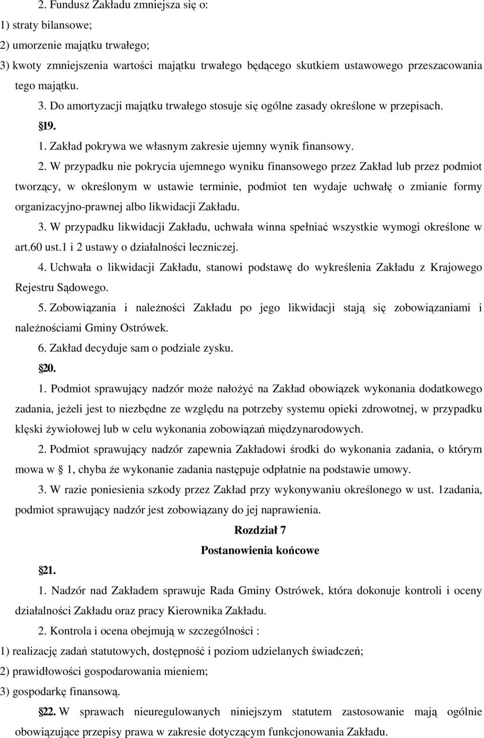 W przypadku nie pokrycia ujemnego wyniku finansowego przez Zakład lub przez podmiot tworzący, w określonym w ustawie terminie, podmiot ten wydaje uchwałę o zmianie formy organizacyjno-prawnej albo