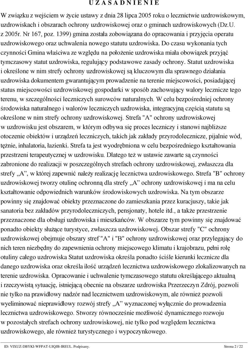 Nr 167, poz. 1399) gmina została zobowiązana do opracowania i przyjęcia operatu uzdrowiskowego oraz uchwalenia nowego statutu uzdrowiska.