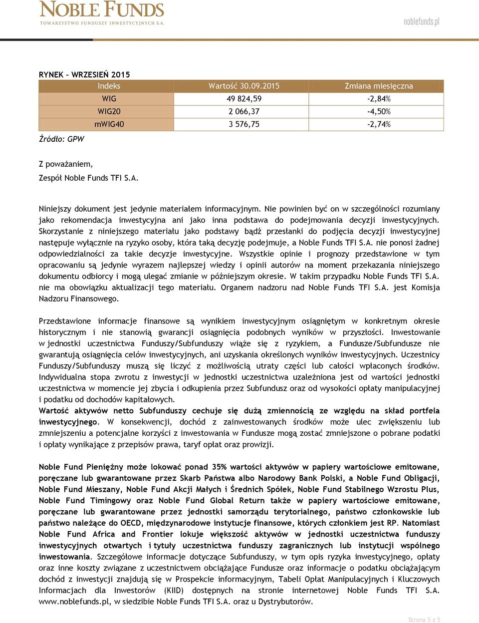 Skorzystanie z niniejszego materiału jako podstawy bądź przesłanki do podjęcia decyzji inwestycyjnej następuje wyłącznie na ryzyko osoby, która taką decyzję podejmuje, a Noble Funds TFI S.A.
