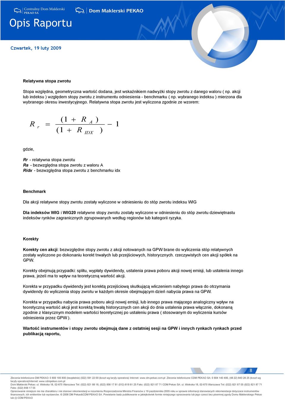 Relatywna stopa zwrotu jest wyliczona zgodnie ze wzorem: R r = ( + R ( + R A IDX ) ) gdzie, Rr - relatywna stopa zwrotu Ra - bezwzględna stopa zwrotu z waloru A Ridx - bezwzględna stopa zwrotu z