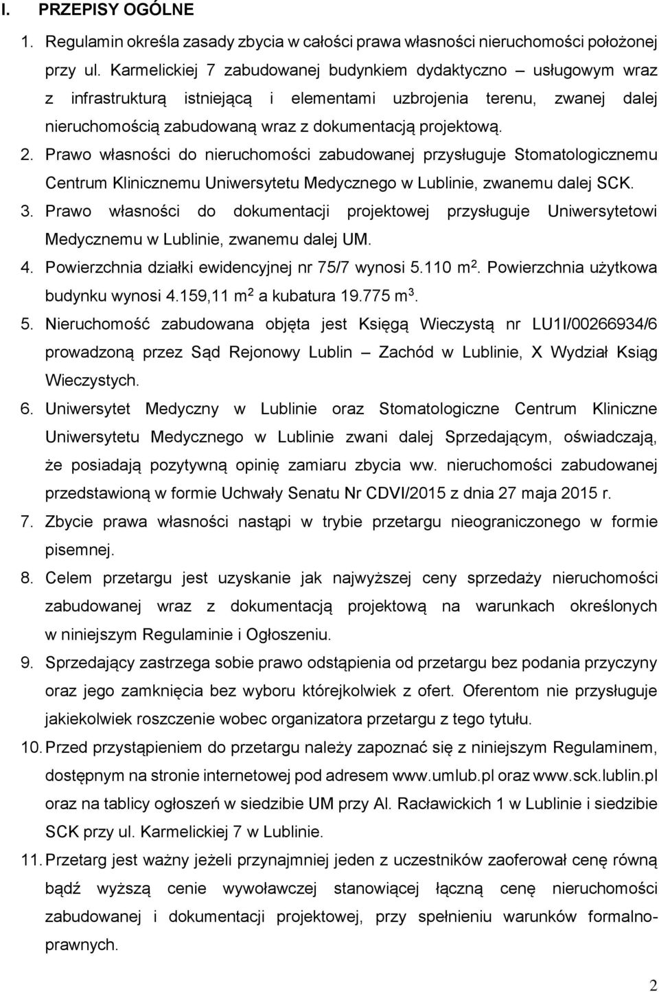 Prawo własności do nieruchomości zabudowanej przysługuje Stomatologicznemu Centrum Klinicznemu Uniwersytetu Medycznego w Lublinie, zwanemu dalej SCK. 3.