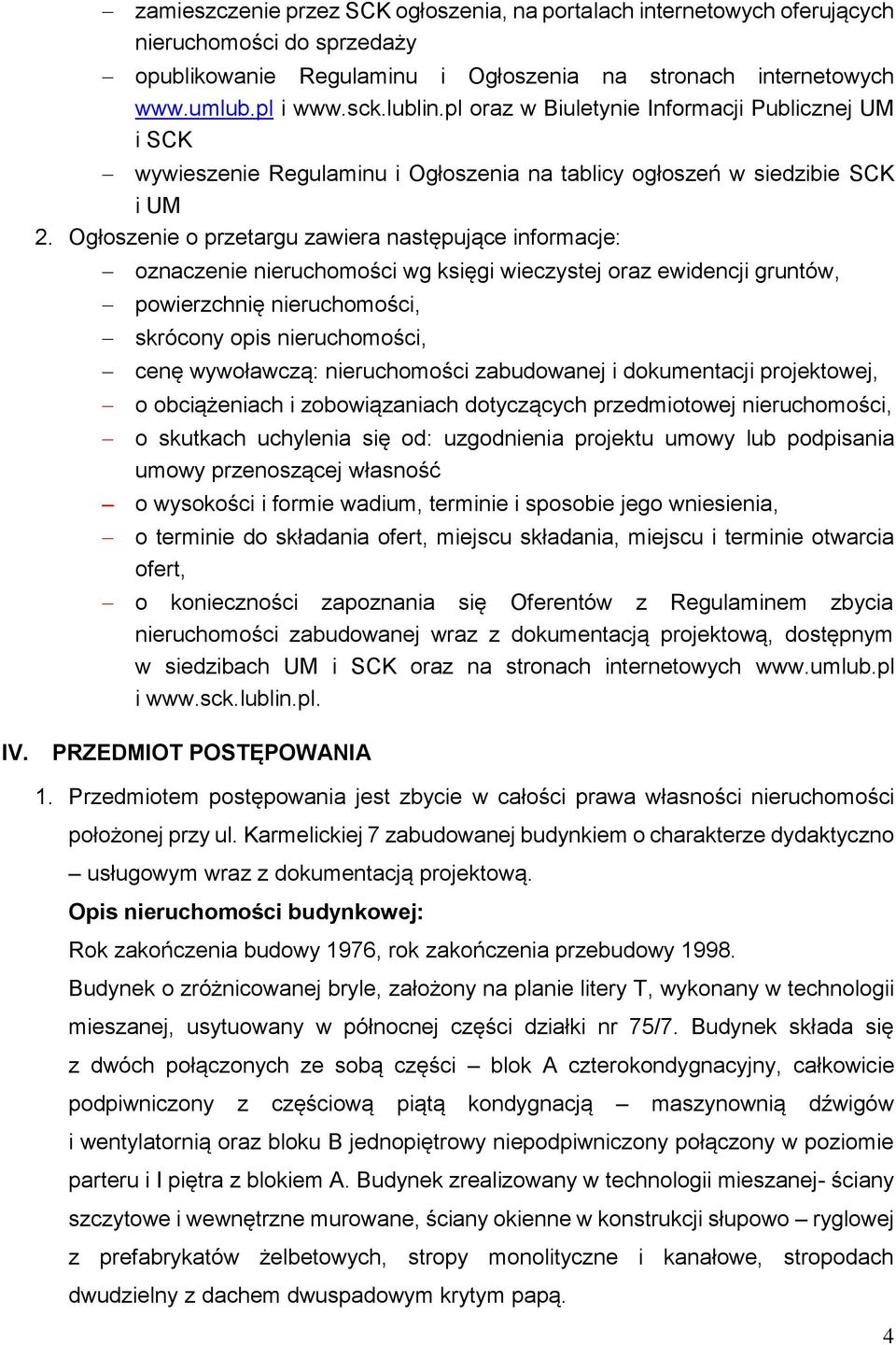 Ogłoszenie o przetargu zawiera następujące informacje: oznaczenie nieruchomości wg księgi wieczystej oraz ewidencji gruntów, powierzchnię nieruchomości, skrócony opis nieruchomości, cenę wywoławczą: