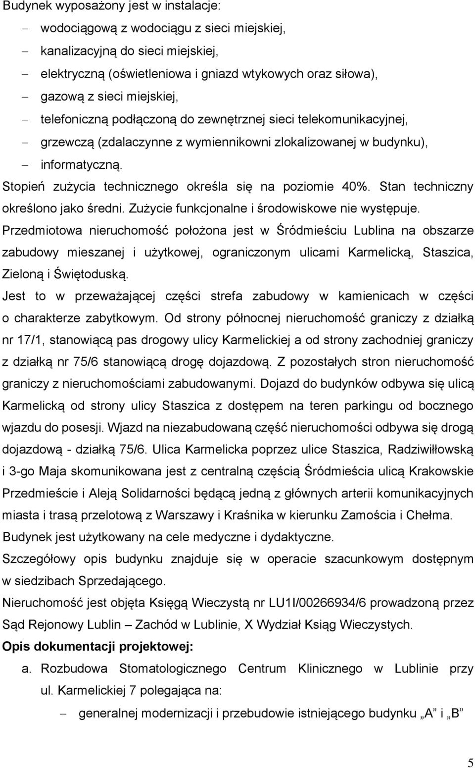 Stopień zużycia technicznego określa się na poziomie 40%. Stan techniczny określono jako średni. Zużycie funkcjonalne i środowiskowe nie występuje.