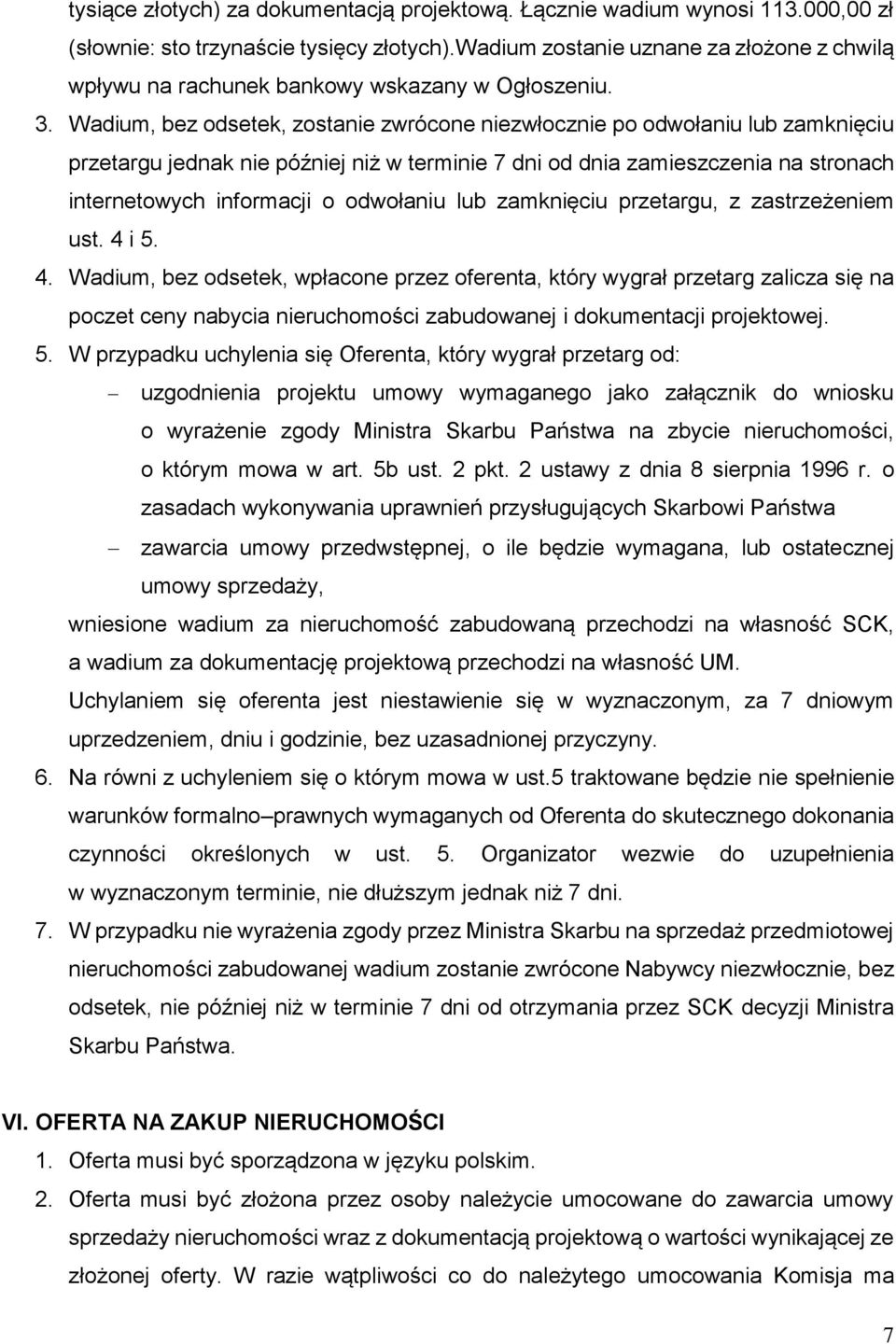 Wadium, bez odsetek, zostanie zwrócone niezwłocznie po odwołaniu lub zamknięciu przetargu jednak nie później niż w terminie 7 dni od dnia zamieszczenia na stronach internetowych informacji o