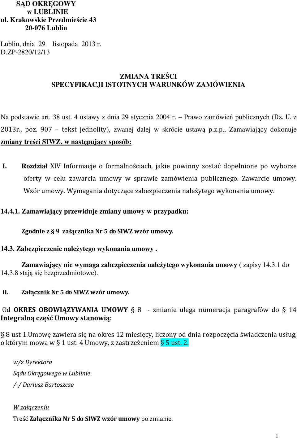 w następujący sposób: I. Rozdział XIV Informacje o formalnościach, jakie powinny zostać dopełnione po wyborze oferty w celu zawarcia umowy w sprawie zamówienia publicznego. Zawarcie umowy. Wzór umowy.