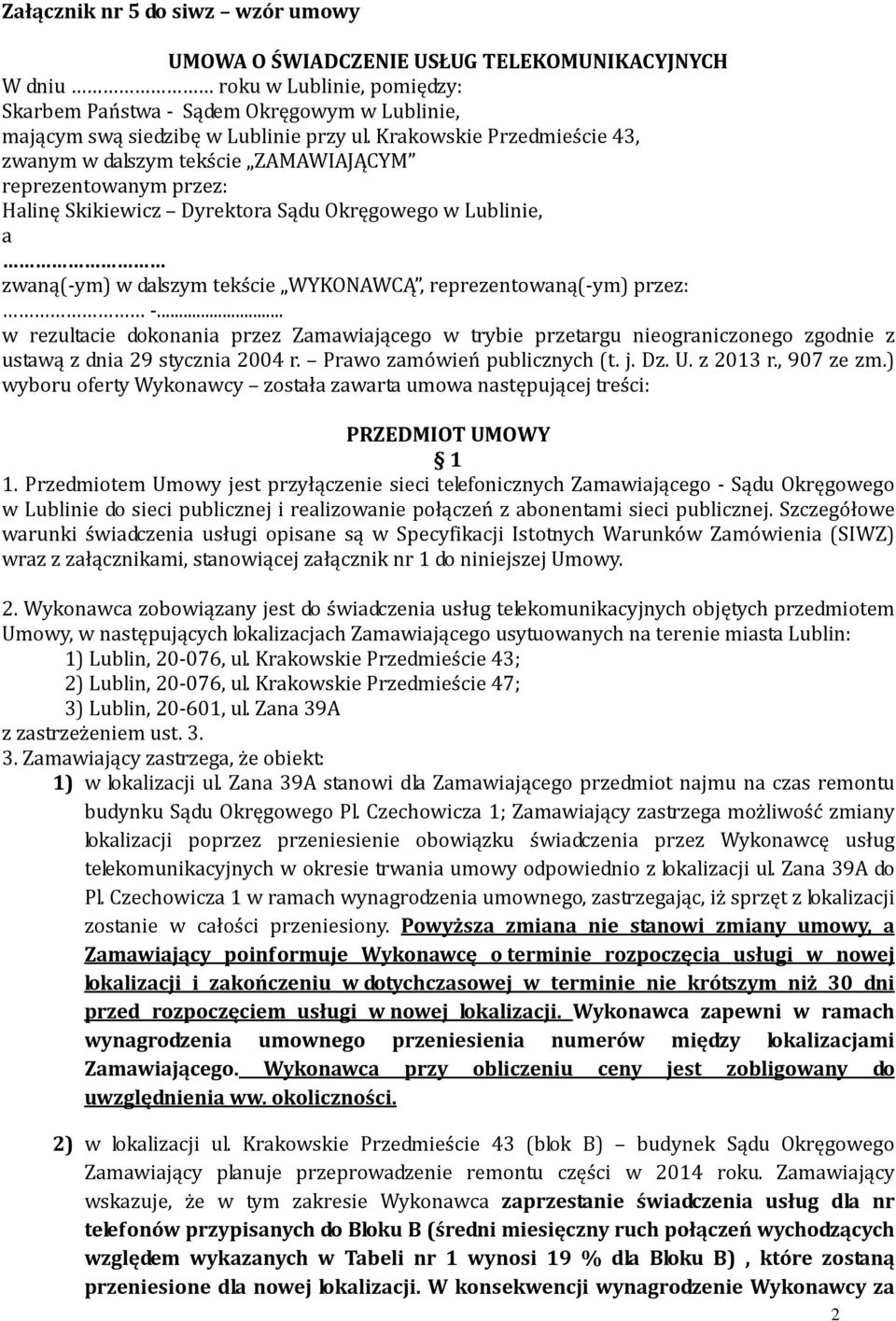 reprezentowaną(-ym) przez: -... w rezultacie dokonania przez Zamawiającego w trybie przetargu nieograniczonego zgodnie z ustawą z dnia 29 stycznia 2004 r. Prawo zamówień publicznych (t. j. Dz. U.