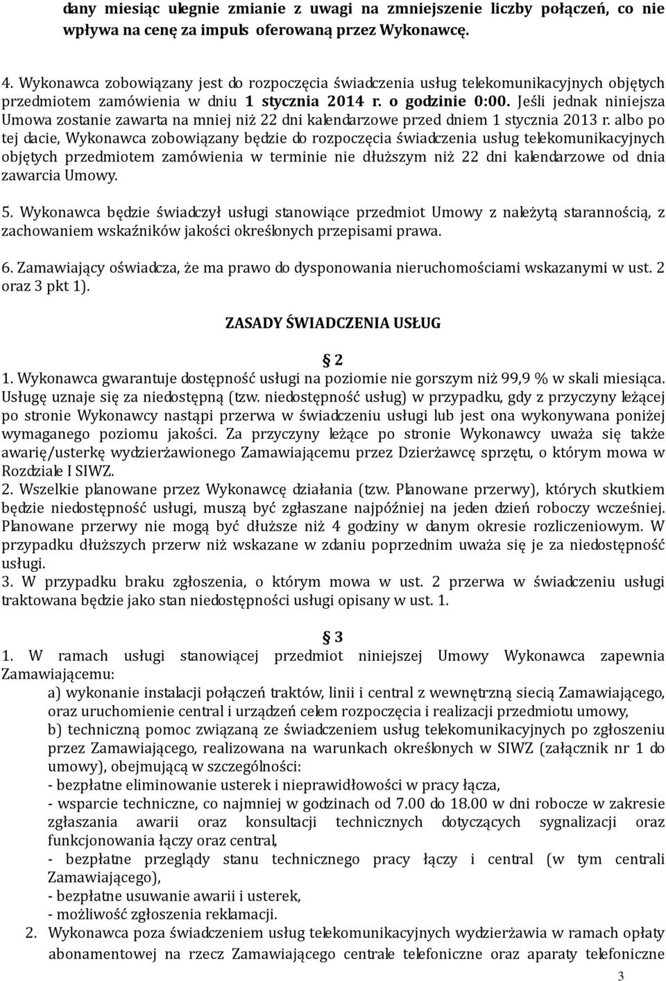 Jeśli jednak niniejsza Umowa zostanie zawarta na mniej niż 22 dni kalendarzowe przed dniem 1 stycznia 2013 r.