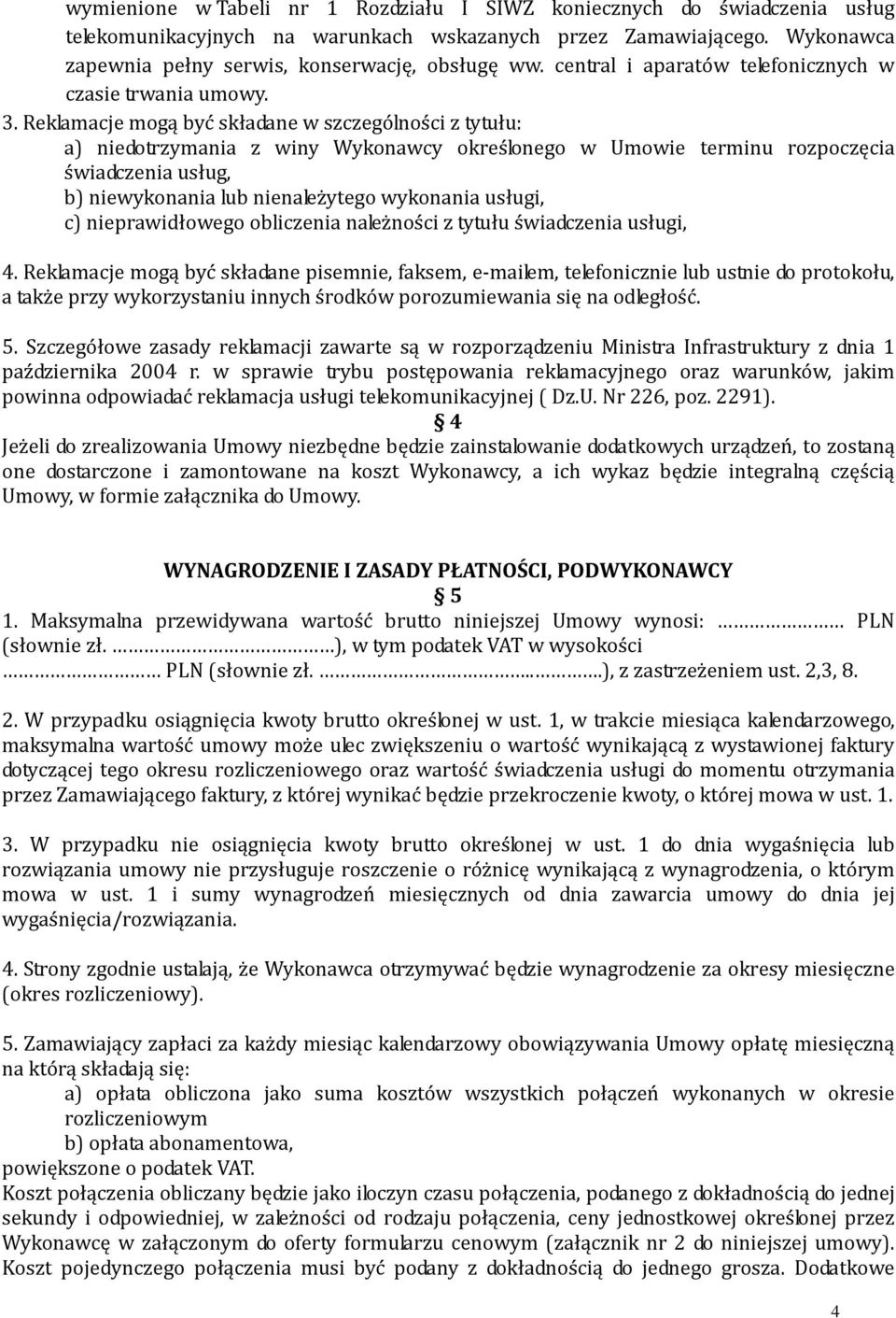Reklamacje mogą być składane w szczególności z tytułu: a) niedotrzymania z winy Wykonawcy określonego w Umowie terminu rozpoczęcia świadczenia usług, b) niewykonania lub nienależytego wykonania