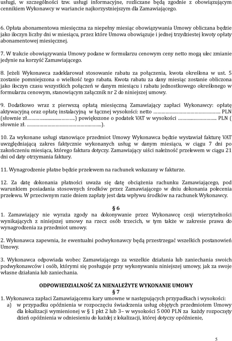 abonamentowej miesięcznej. 7. W trakcie obowiązywania Umowy podane w formularzu cenowym ceny netto mogą ulec zmianie jedynie na korzyść Zamawiającego. 8.