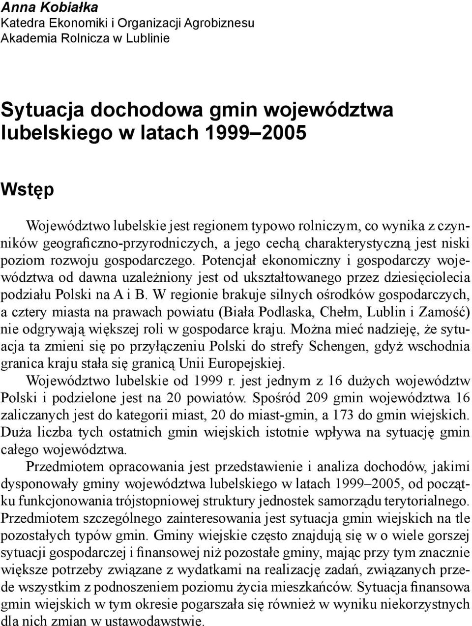 Potencjał ekonomiczny i gospodarczy województwa od dawna uzależniony jest od ukształtowanego przez dziesięciolecia podziału Polski na A i B.