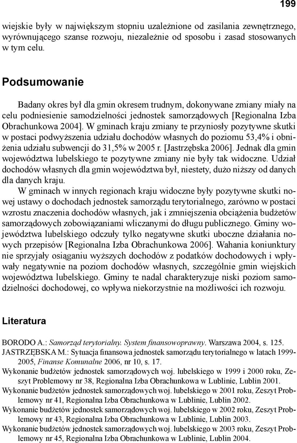 W gminach kraju zmiany te przyniosły pozytywne skutki w postaci podwyższenia udziału dochodów własnych do poziomu 53,4% i obniżenia udziału subwencji do 31,5% w 2005 r. [Jastrzębska 2006].