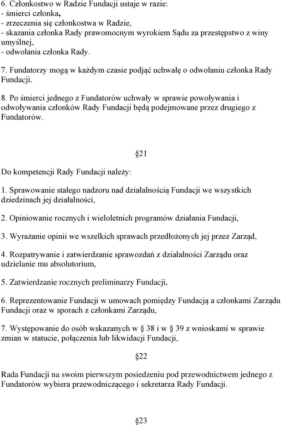 Po śmierci jednego z Fundatorów uchwały w sprawie powoływania i odwoływania członków Rady Fundacji będą podejmowane przez drugiego z Fundatorów. Do kompetencji Rady Fundacji należy: 1.