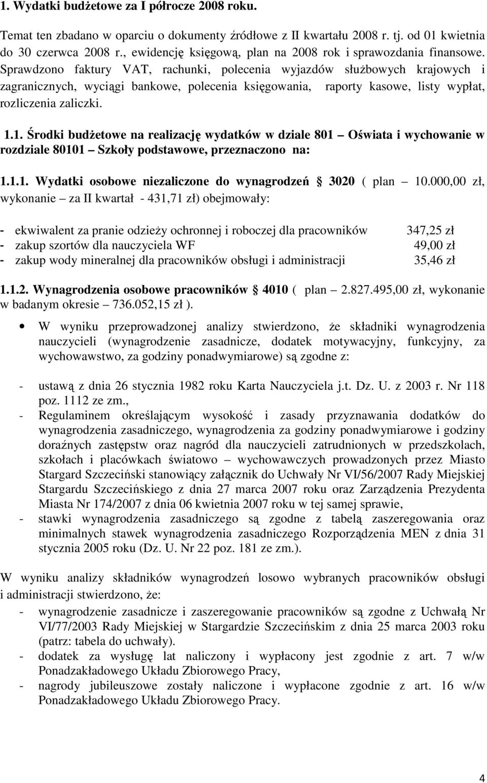 Sprawdzono faktury VAT, rachunki, polecenia wyjazdów słuŝbowych krajowych i zagranicznych, wyciągi bankowe, polecenia księgowania, raporty kasowe, listy wypłat, rozliczenia zaliczki. 1.