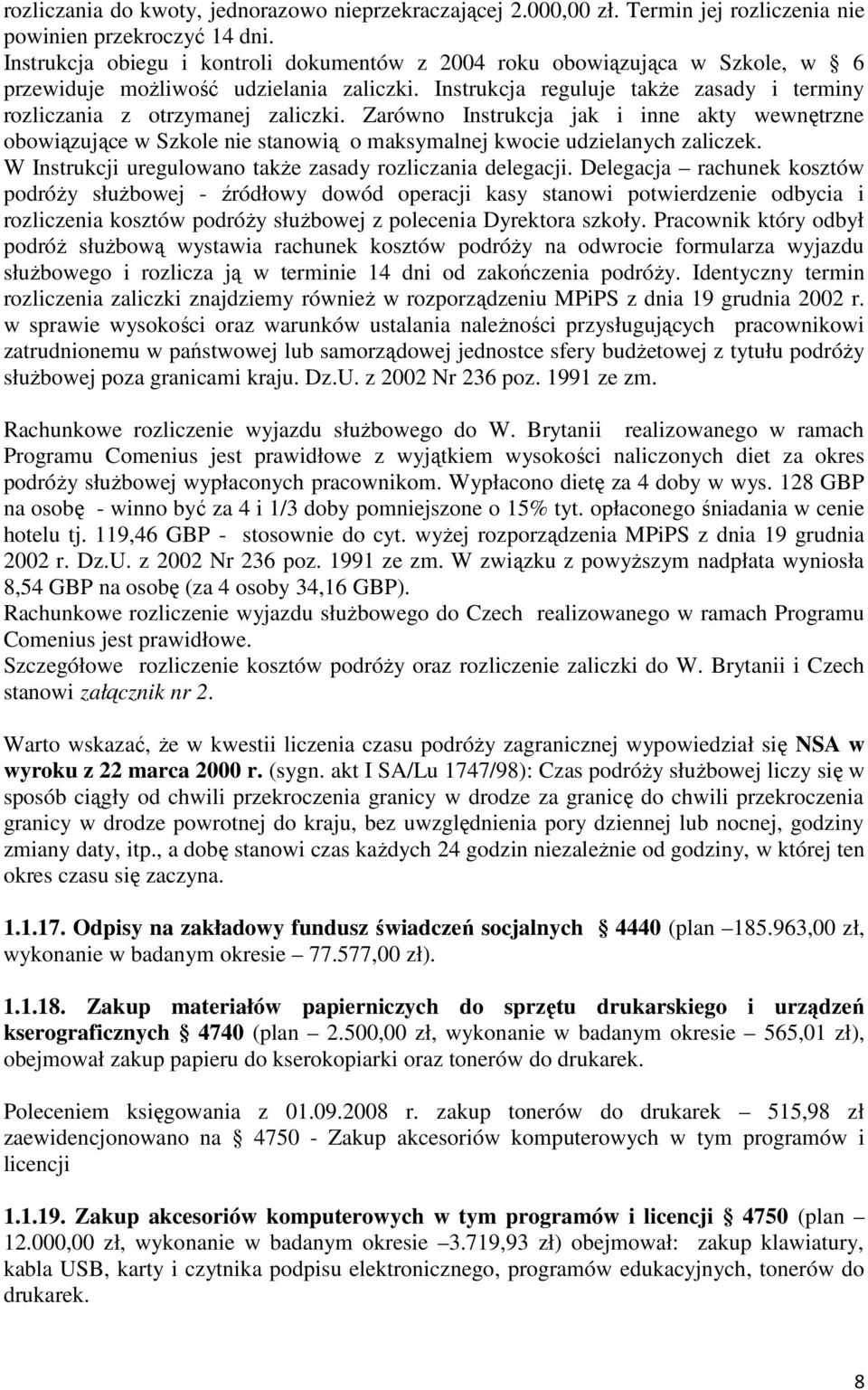 Zarówno Instrukcja jak i inne akty wewnętrzne obowiązujące w Szkole nie stanowią o maksymalnej kwocie udzielanych zaliczek. W Instrukcji uregulowano takŝe zasady rozliczania delegacji.
