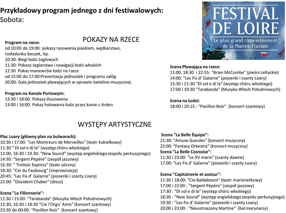 pływających w oprawie świetlno-muzycznej Program na Kanale Portowym: 13:30 i 18:00: Pokazy śluzowania 13:00 i 16:00: Pokaz holowania łodzi przez konie z Arden WYSTĘPY ARTYSTYCZNE Plac Loary (główny