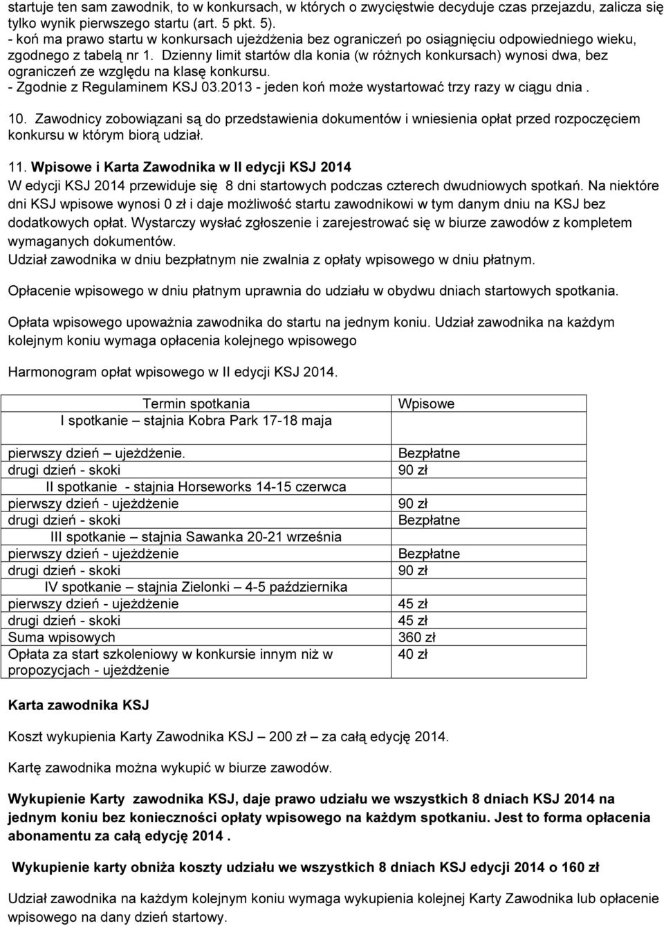 Dzienny limit startów dla konia (w różnych konkursach) wynosi dwa, bez ograniczeń ze względu na klasę konkursu. - Zgodnie z Regulaminem KSJ 03.2013 - jeden koń może wystartować trzy razy w ciągu dnia.