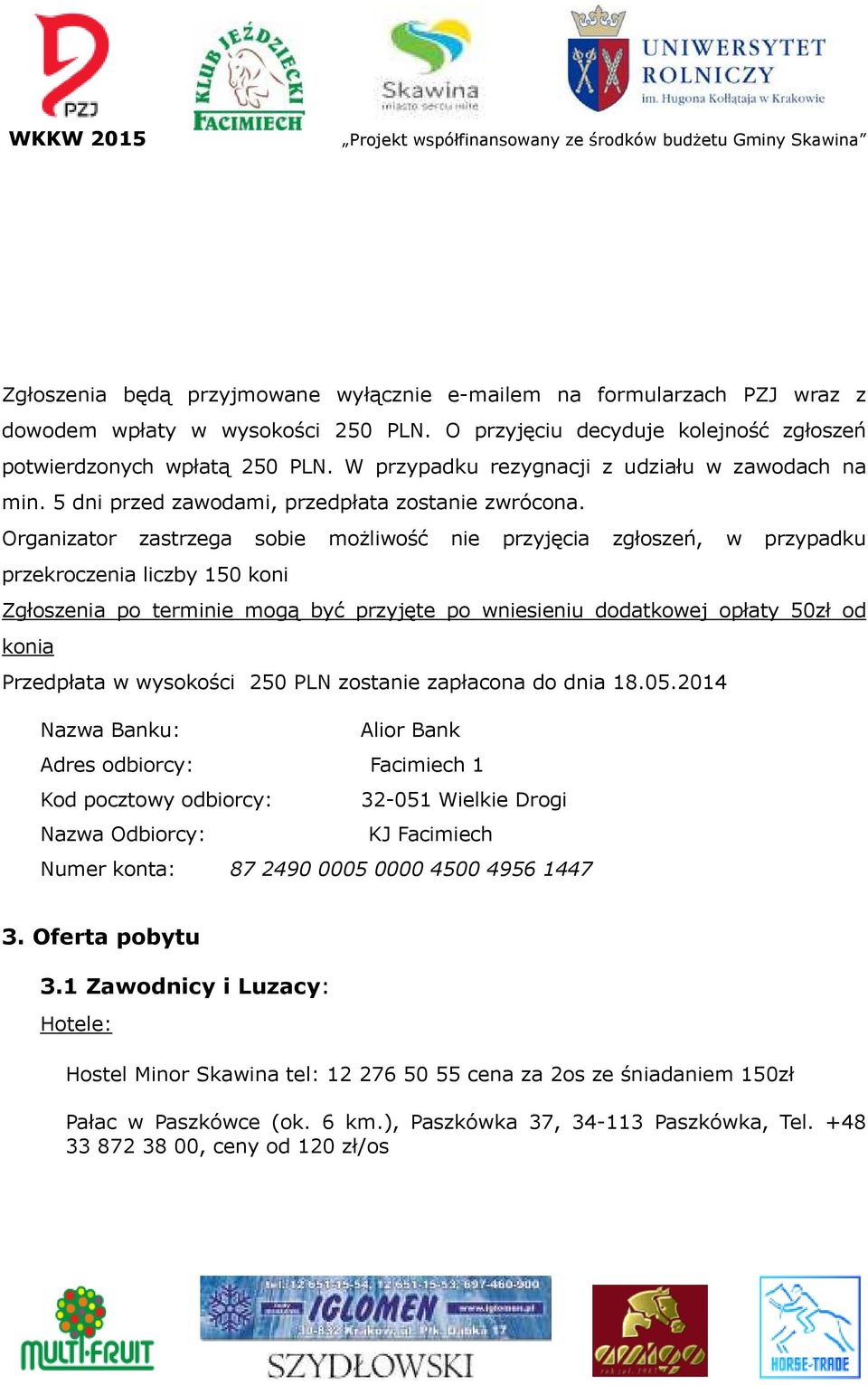 Organizator zastrzega sobie możliwość nie przyjęcia zgłoszeń, w przypadku przekroczenia liczby 150 koni Zgłoszenia po terminie mogą być przyjęte po wniesieniu dodatkowej opłaty 50zł od konia