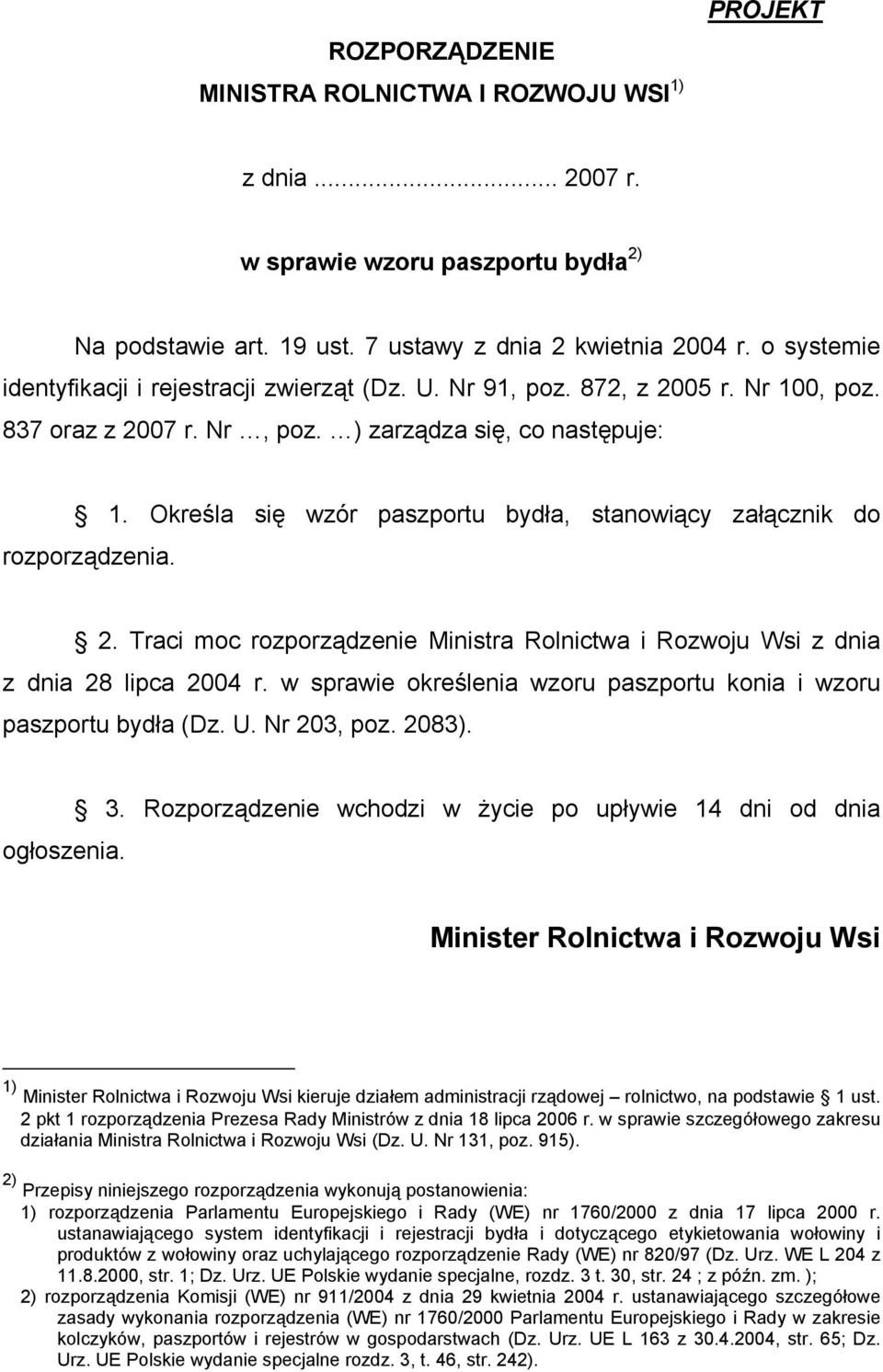 Określa się wzór paszportu bydła, stanowiący załącznik do rozporządzenia. 2. Traci moc rozporządzenie Ministra Rolnictwa i Rozwoju Wsi z dnia z dnia 28 lipca 2004 r.