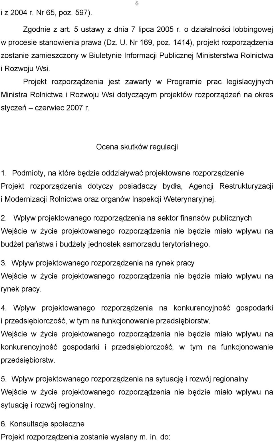 rojekt rozporządzenia jest zawarty w rogramie prac legislacyjnych Ministra Rolnictwa i Rozwoju Wsi dotyczącym projektów rozporządzeń na okres styczeń czerwiec 2007 r. Ocena skutków regulacji 1.