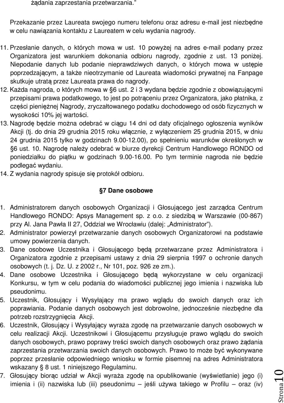 Niepodanie danych lub podanie nieprawdziwych danych, o których mowa w ustępie poprzedzającym, a także nieotrzymanie od Laureata wiadomości prywatnej na Fanpage skutkuje utratą przez Laureata prawa do