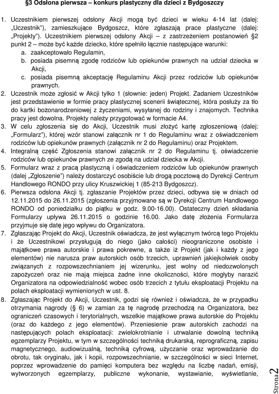 Uczestnikiem pierwszej odsłony Akcji z zastrzeżeniem postanowień 2 punkt 2 może być każde dziecko, które spełniło łącznie następujące warunki: a. zaakceptowało Regulamin, b.