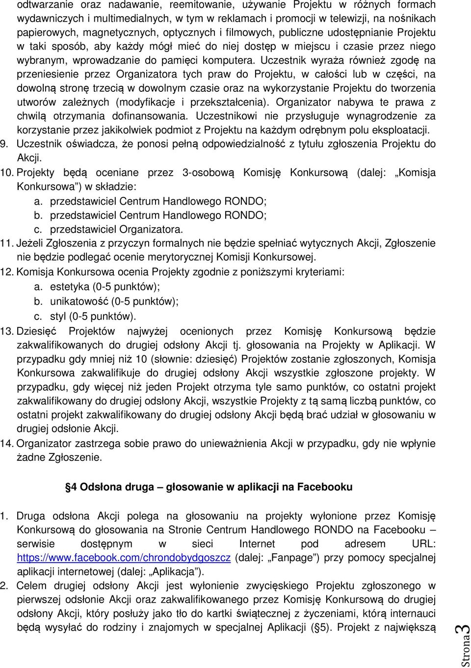 Uczestnik wyraża również zgodę na przeniesienie przez Organizatora tych praw do Projektu, w całości lub w części, na dowolną stronę trzecią w dowolnym czasie oraz na wykorzystanie Projektu do